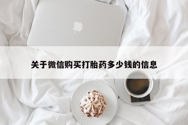药流药关于微信购买打胎药多少钱的信息