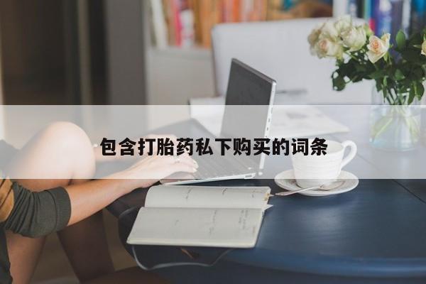 药流药包含打胎药私下购买的词条