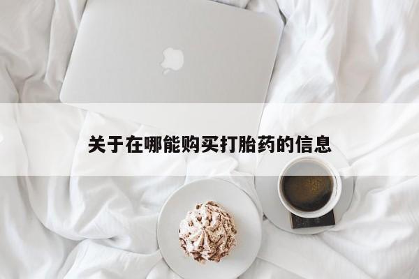 药流药关于在哪能购买打胎药的信息