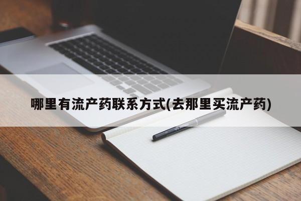 药流药哪里有流产药联系方式(去那里买流产药)