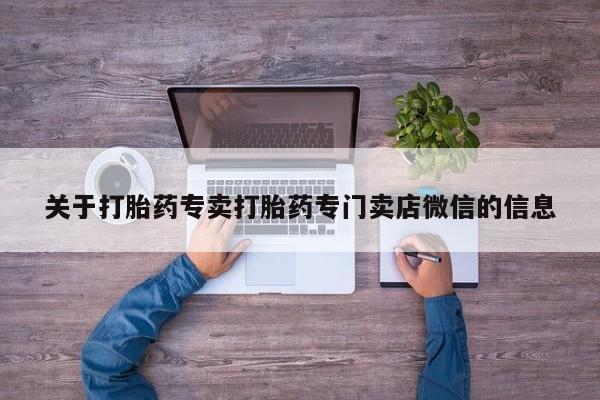 药流药关于打胎药专卖打胎药专门卖店微信的信息