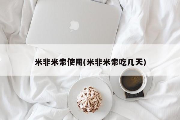 药流药米非米索使用(米非米索吃几天)